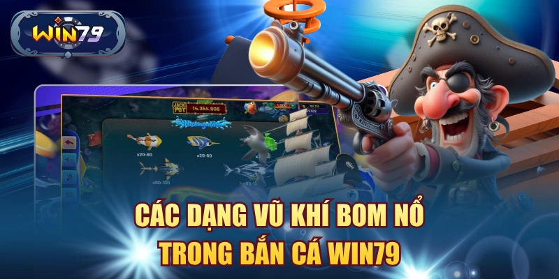 Các dạng vũ khí bom nổ trong bắn cá win79