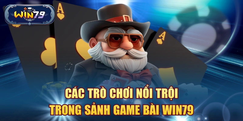 Các trò chơi nổi trội trong sảnh game bài win79