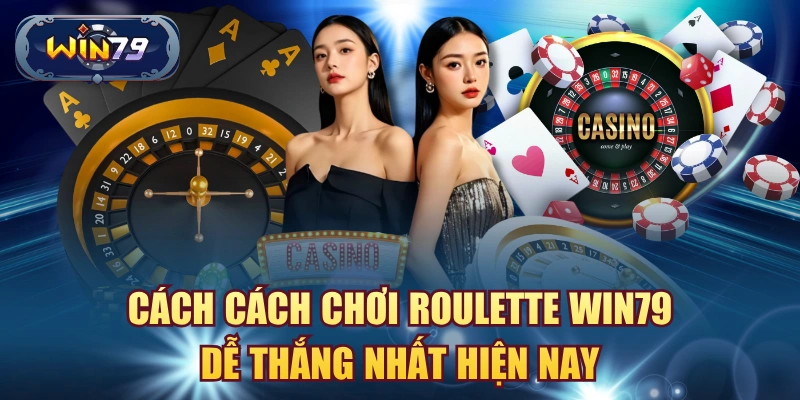 Cách cách chơi roulette win79 dễ thắng nhất hiện nay