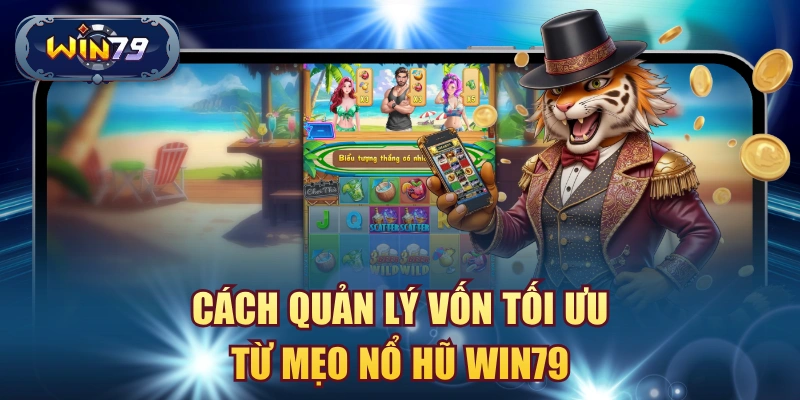 Cách quản lý vốn tối ưu từ mẹo nổ hũ win79