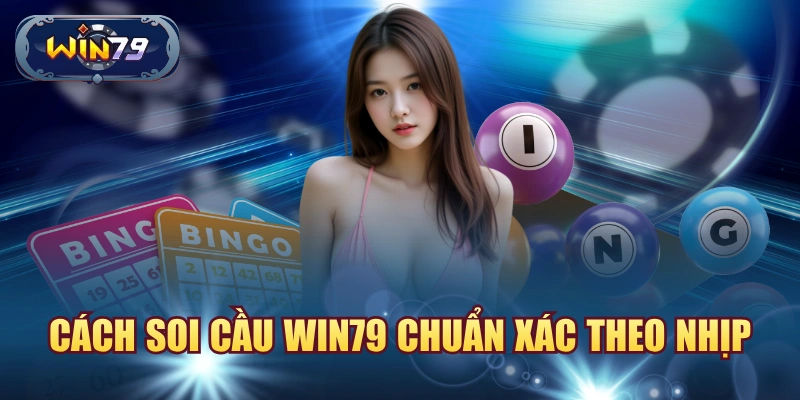 Cách soi cầu Win79 chuẩn xác theo nhịp