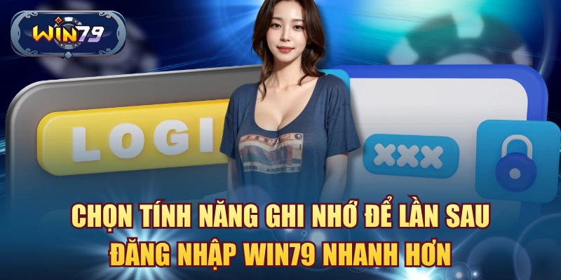 Chọn tính năng ghi nhớ để lần sau đăng nhập win79 nhanh hơn