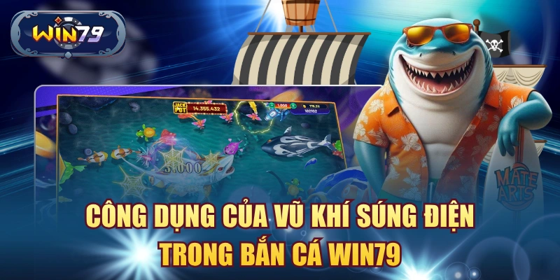 Công dụng của vũ khí súng điện trong bắn cá win79