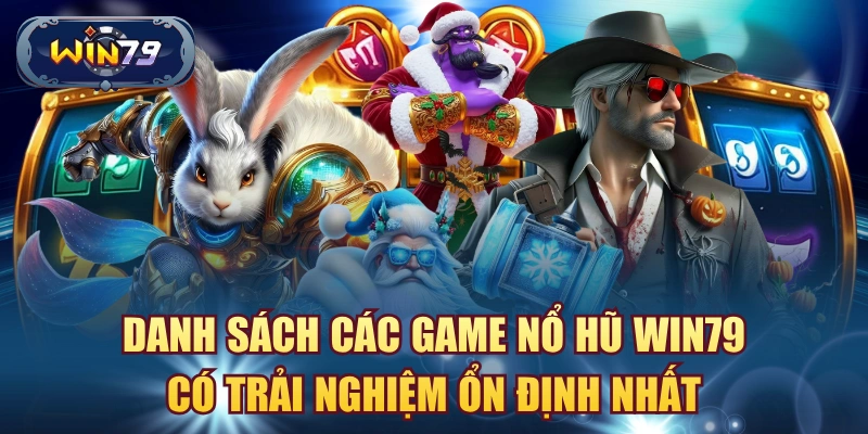 Danh sách các game nổ hũ Win79 có trải nghiệm ổn định nhất