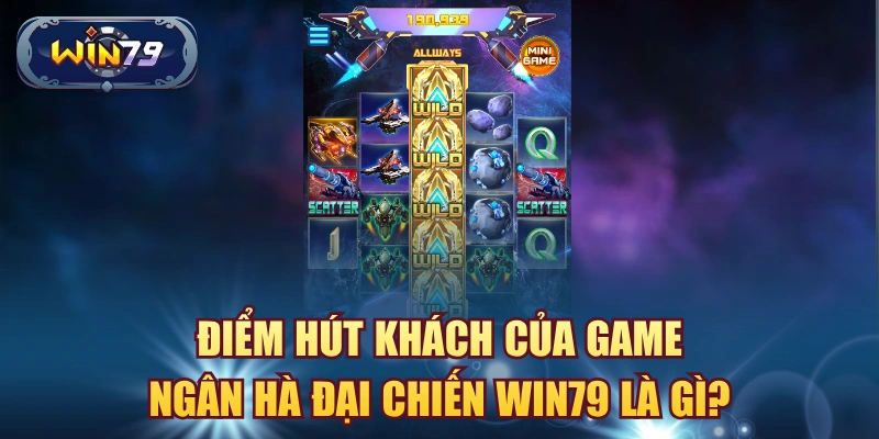 Điểm hút khách của game Ngân Hà Đại Chiến Win79 là gì?