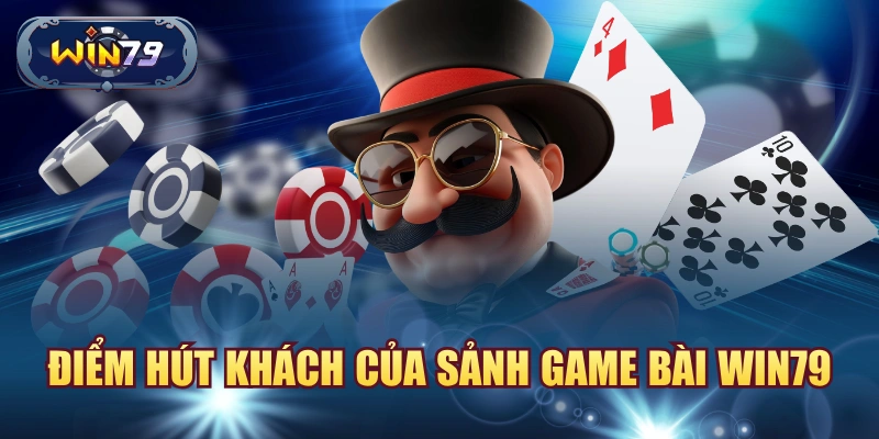 Điểm hút khách của sảnh game bài win79