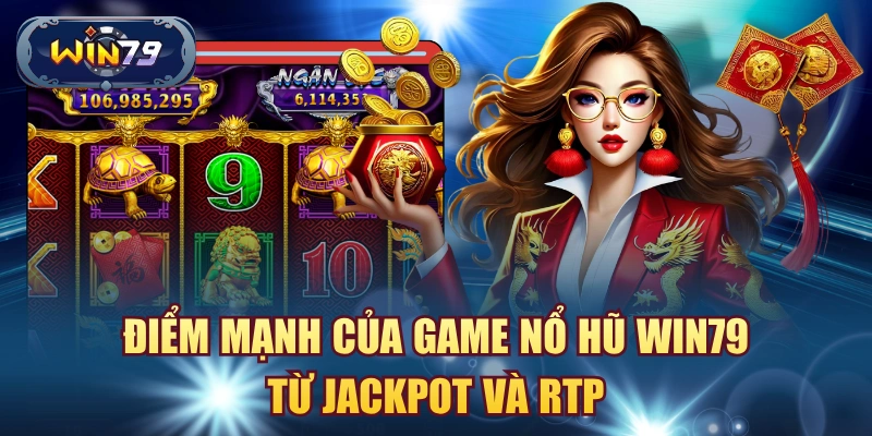 Điểm mạnh của game nổ hũ Win79 từ jackpot và RTP