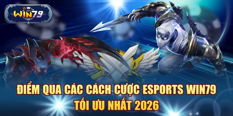 Điểm qua các cách cược esports win79 tối ưu nhất 2026