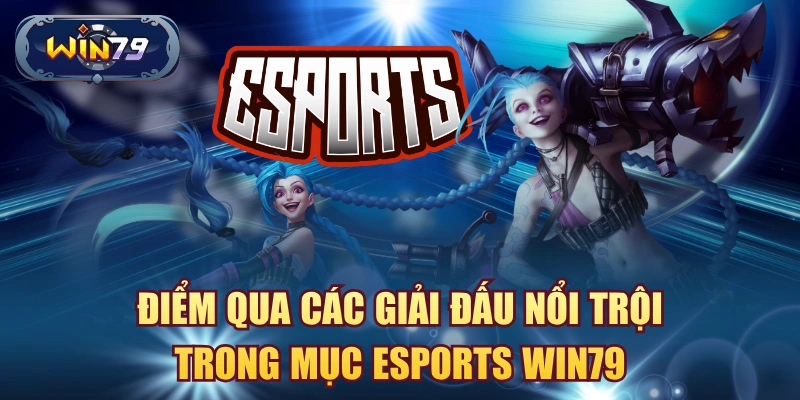Điểm qua các giải đấu nổi trội trong mục eSports win79