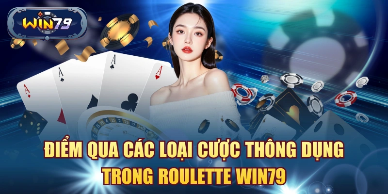 Điểm qua các loại cược thông dụng trong roulette win79