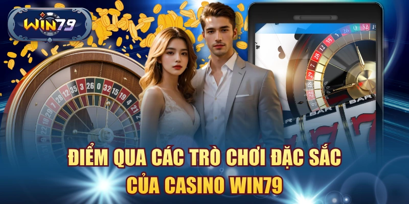 Điểm qua các trò chơi đặc sắc của casino win79