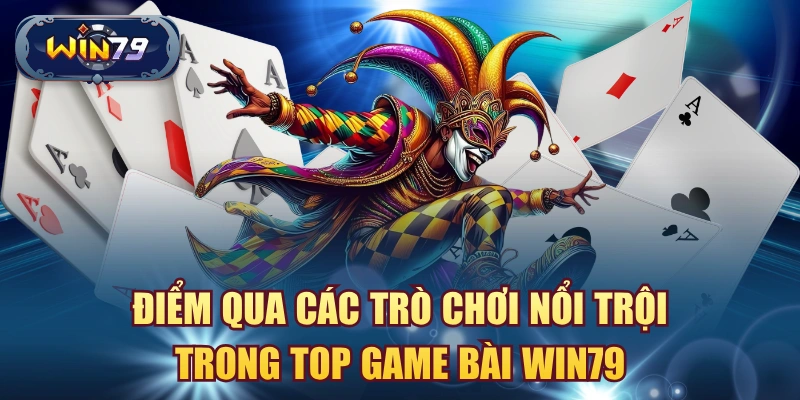 Điểm qua các trò chơi nổi trội trong top game bài win79