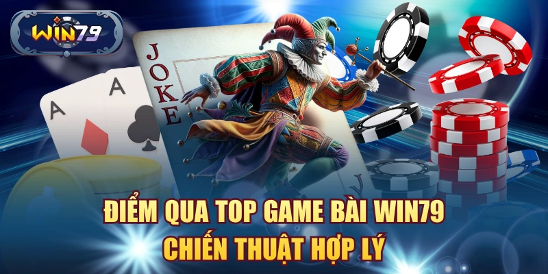 Điểm qua top game bài win79 chiến thuật hợp lý