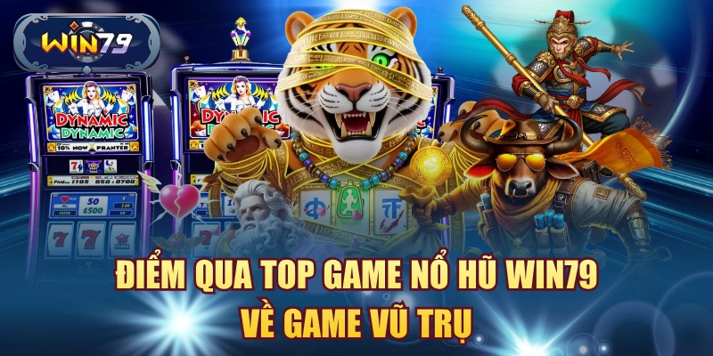 Điểm qua top game nổ hũ win79 về game vũ trụ