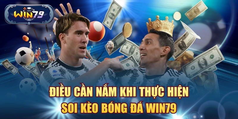 Điều cần nắm khi thực hiện soi kèo bóng đá win79