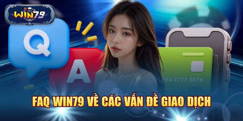 FAQ win79 về các vấn đề giao dịch