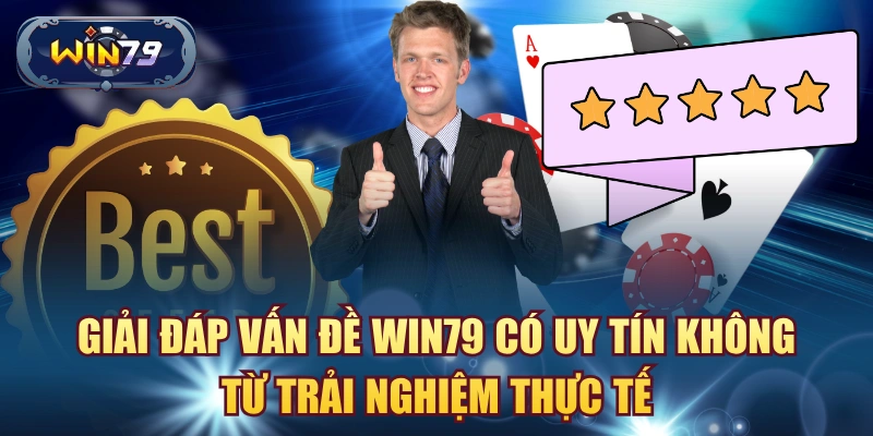 Giải đáp vấn đề Win79 có uy tín không từ trải nghiệm thực tế