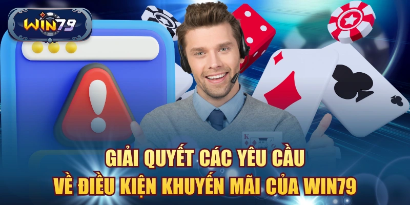 Giải quyết các yêu cầu về điều kiện khuyến mãi của Win79