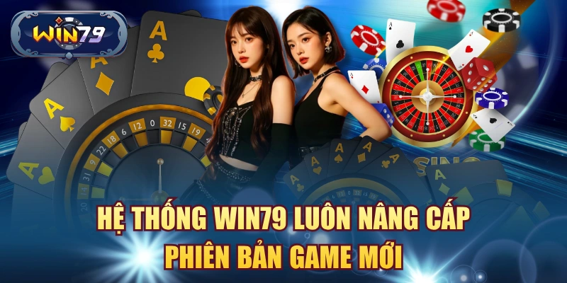 Hệ thống Win79 luôn nâng cấp phiên bản game mới