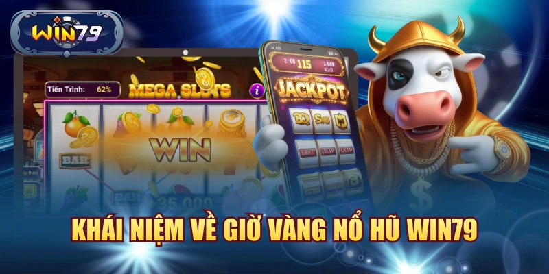 Khái niệm về giờ vàng nổ hũ win79