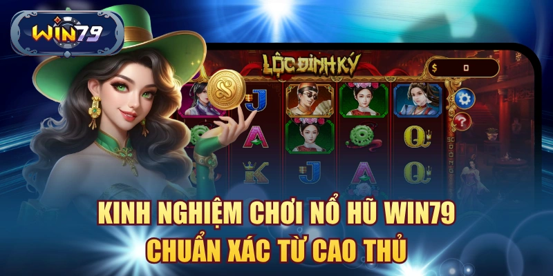Kinh nghiệm chơi nổ hũ win79 chuẩn xác từ cao thủ