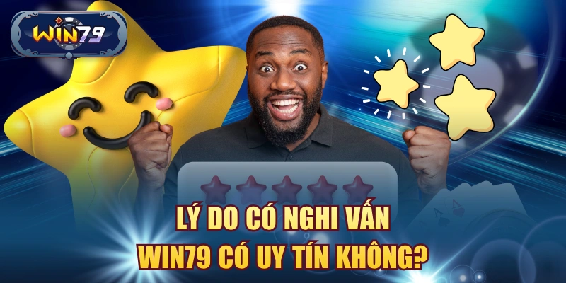 Lý do có nghi vấn Win79 có uy tín không?