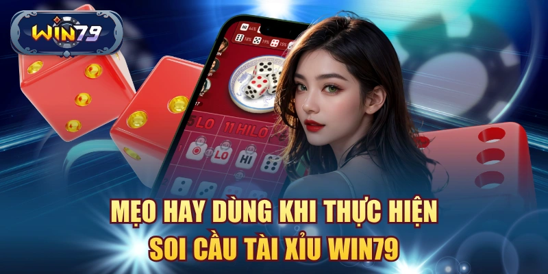 Mẹo hay dùng khi thực hiện soi cầu tài xỉu win79