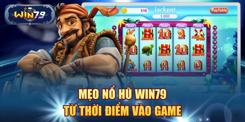 Mẹo nổ hũ win79 từ thời điểm vào game