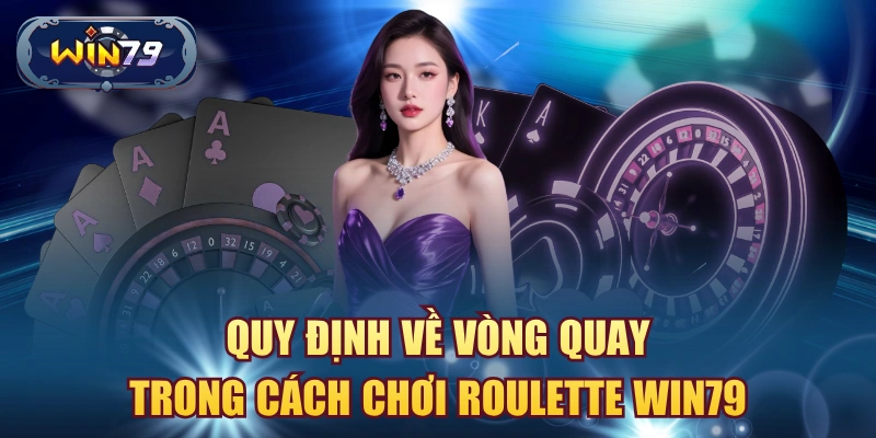 Quy định về vòng quay trong cách chơi roulette win79