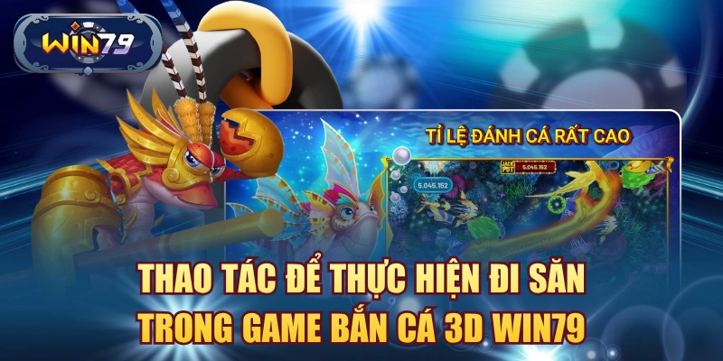 Thao tác để thực hiện đi săn trong game Bắn Cá 3D Win79