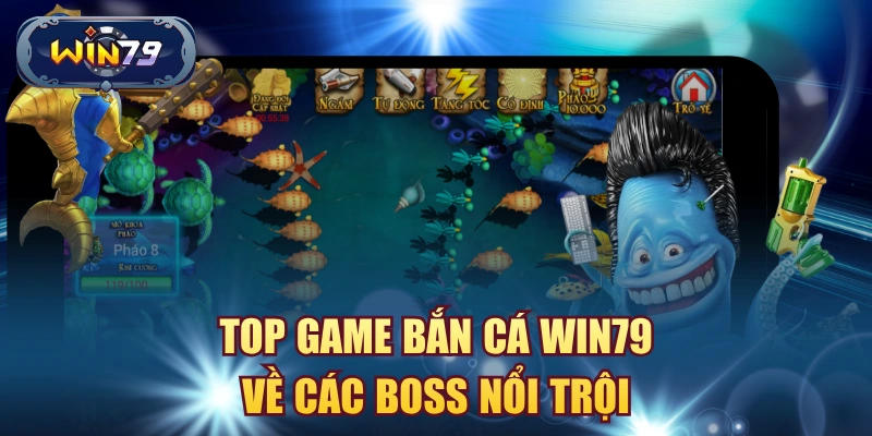 Top game bắn cá win79 về các boss nổi trội