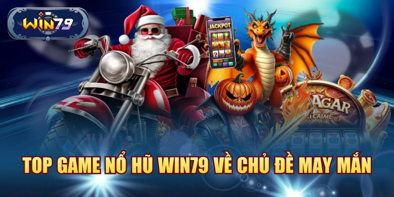Top game nổ hũ win79 về chủ đề may mắn