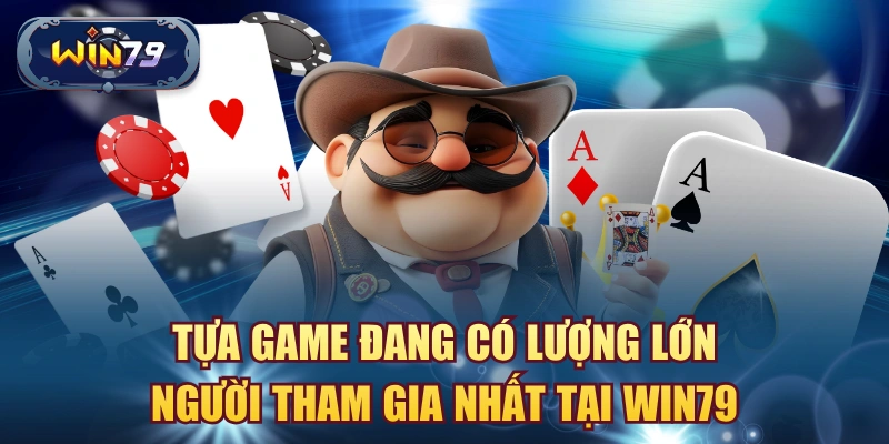 Tựa game đang có lượng lớn người tham gia nhất tại Win79