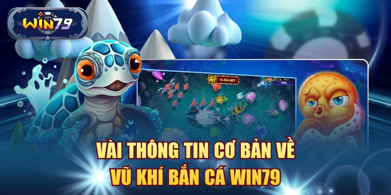 Vài thông tin cơ bản về vũ khí bắn cá win79
