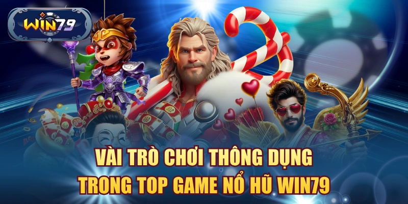 Vài trò chơi thông dụng trong top game nổ hũ win79