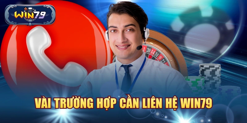 Vài trường hợp cần liên hệ win79