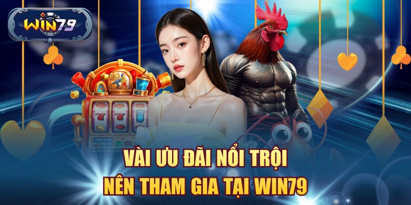 Vài ưu đãi nổi trội nên tham gia tại Win79