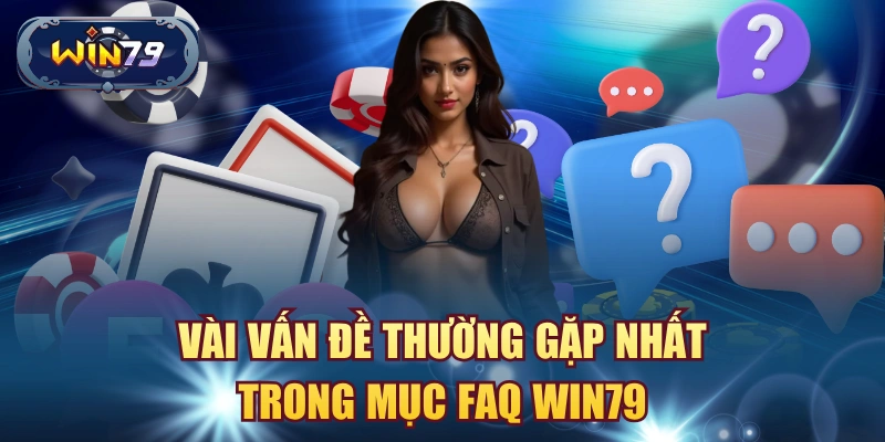 Vài vấn đề thường gặp nhất trong mục FAQ win79